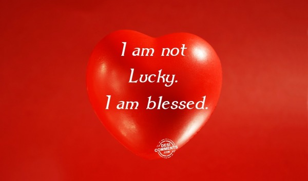 I am not Lucky. I am blessed.