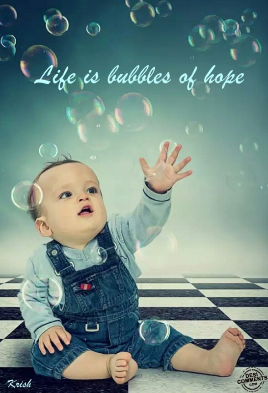 Life is Bubbles of Hope