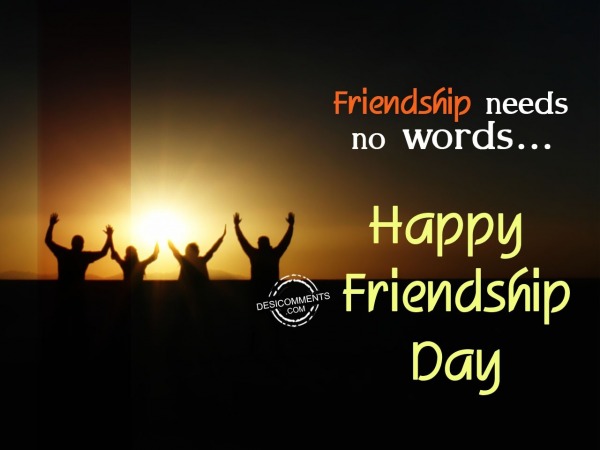 Frienship needs no words,Happy friendship day