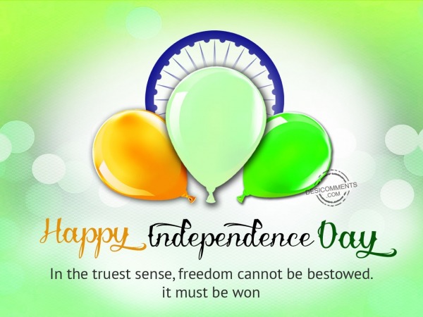 Freedom cannot be bestowed,Happy Independence Day