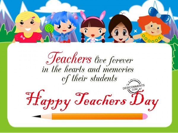 Teachers live forever in the memories – Happy Teachers Day