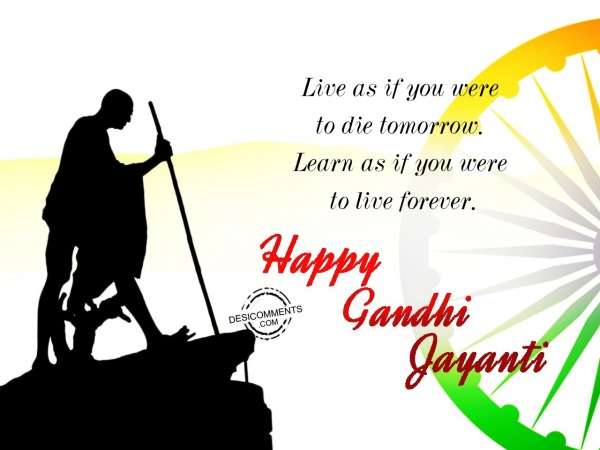 Live as if you die,Happy Gandhi Jayanti