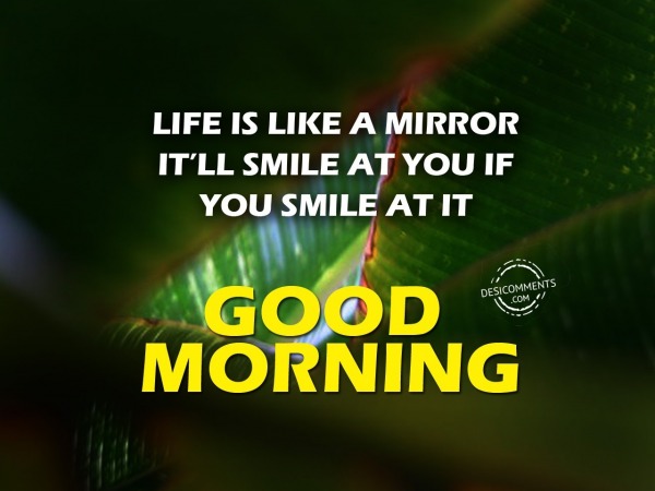 Life Is Like A Mirror – Good Morning