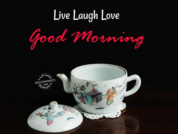 Live Laugh Love  – Good Morning