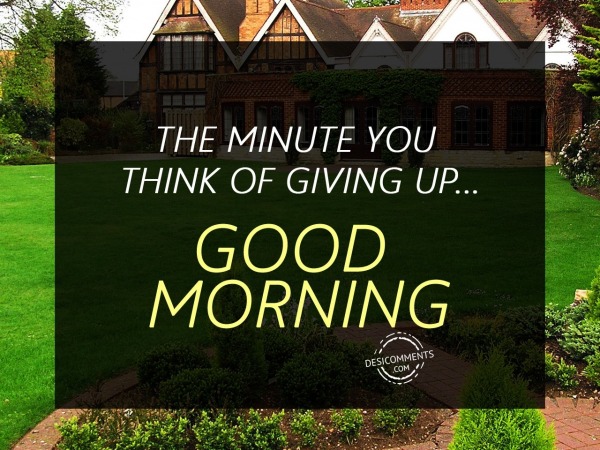 The Minute You Think Of Giving Up – Good Morning