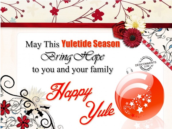 May this Yuletide season Bring Hope to you and your family