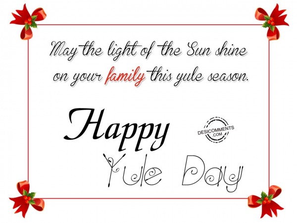 May the light of the sun shine on your family this yule season