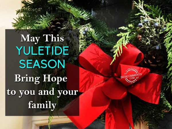 May this Yuletide Season bring hope to you and your family