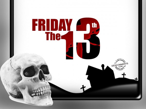 It’s Friday the 13th