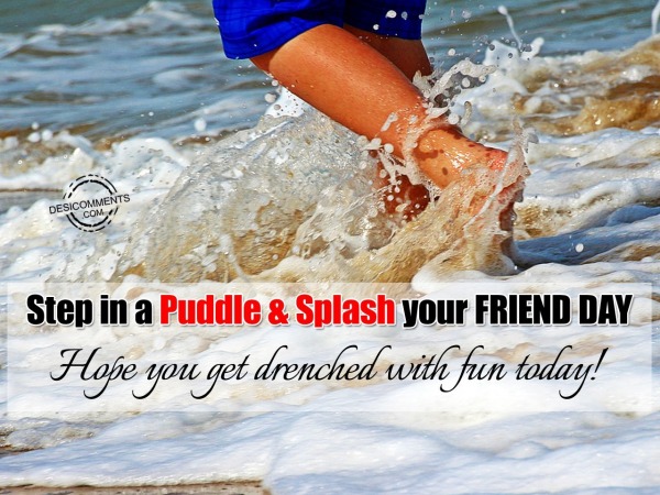 Hope you get drenched with fun today!