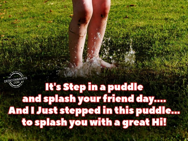 It’s Step in a Puddle & Splash your Friend Day