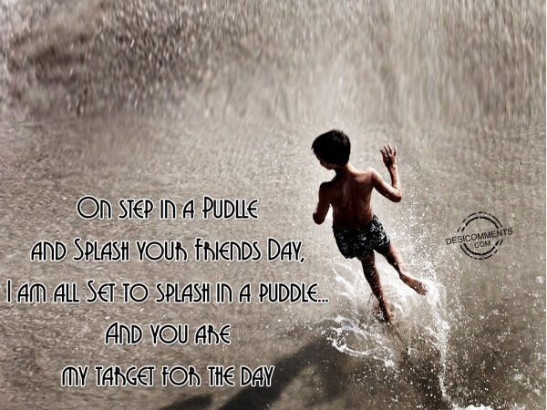 On Step in a Puddle and Splash your Friends Day