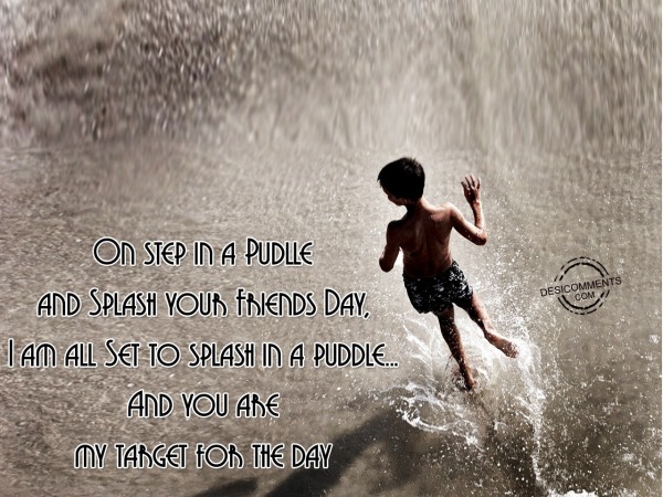 On Step in a Puddle and Splash your Friends Day 