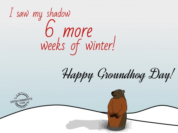 I Saw My Shadow 6 More Weeks of Winter!