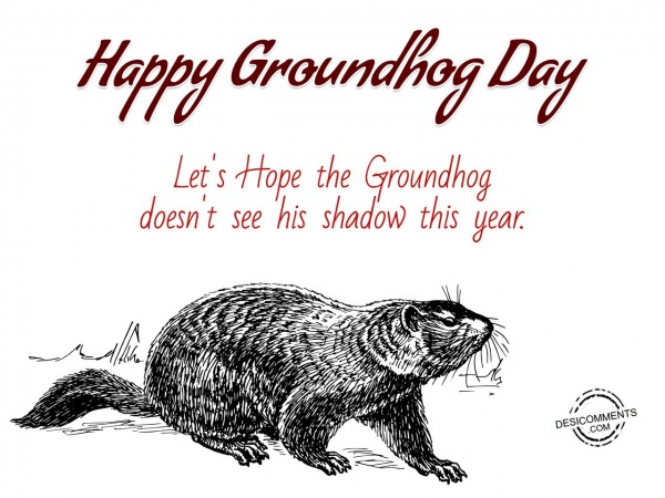 Let’s Hope The Groundhog Doesn’t See His Shadow This Year.