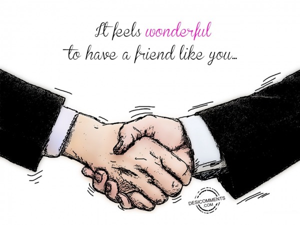 It Feels Wonderful To Have A Friend Like You…