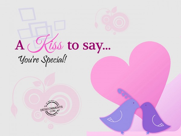 A Kiss To Say…. You’re Special