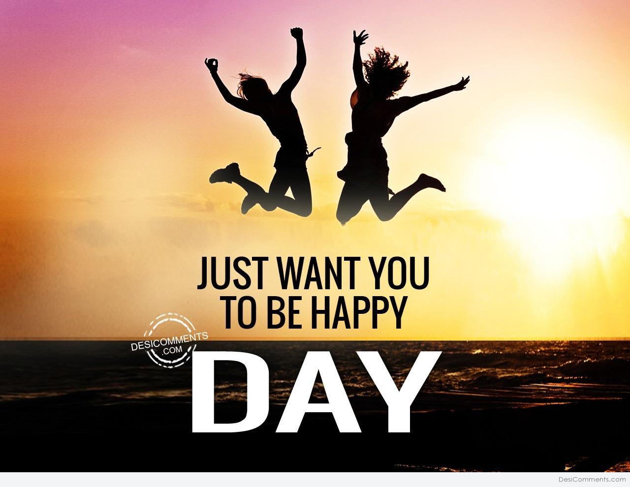 I Want You To Be Happy Day Pictures, Images, Graphics for Facebook ...
