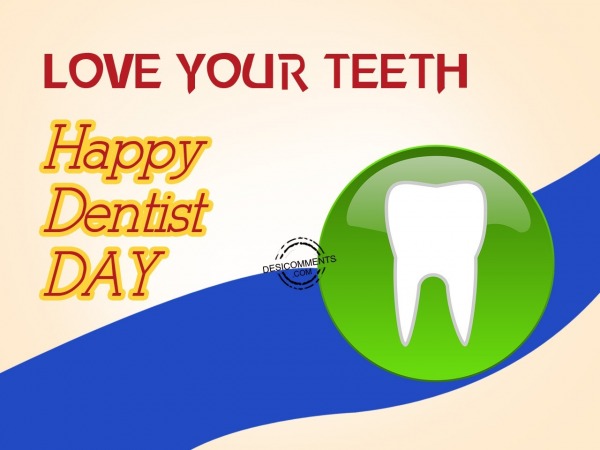 Love your teeth, Happy Dentist Day