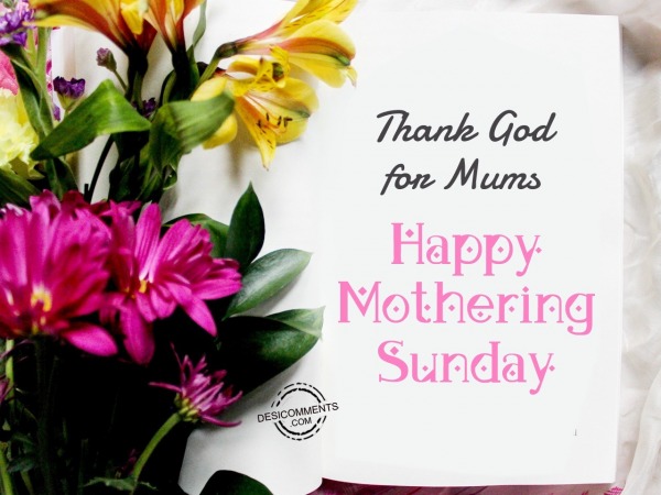 Thank god for mums, Mothering Sunday