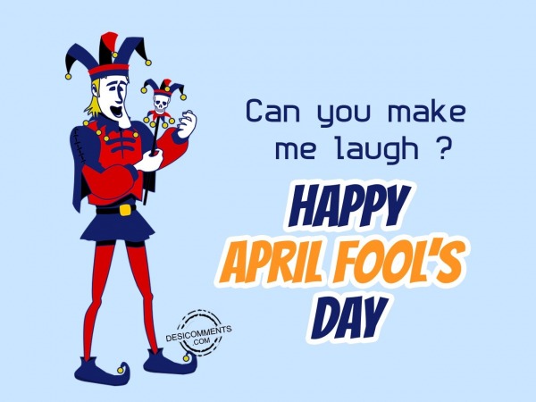 Can you make me laugh, April Fool’s Day