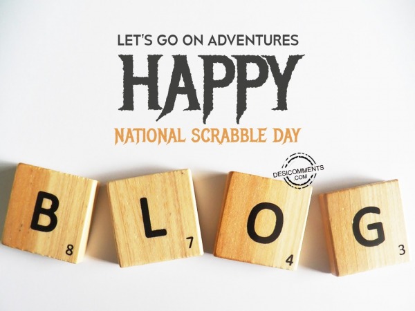 Let’s go on adventures, National Scrabble Day