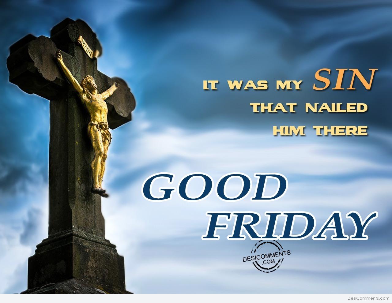 It was my sin that nailed him there, Good Friday - DesiComments.com