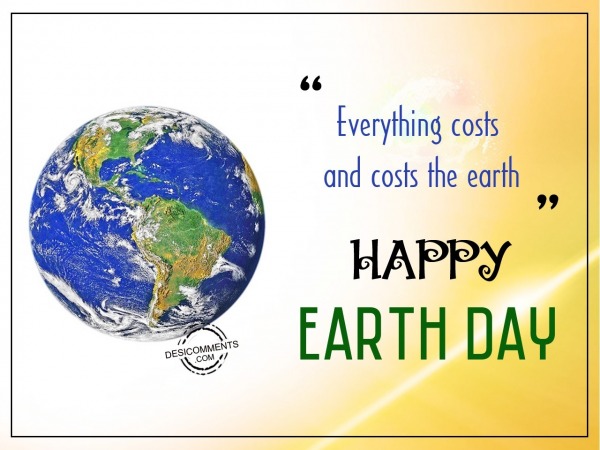 Everything costs, Happy Earth Day