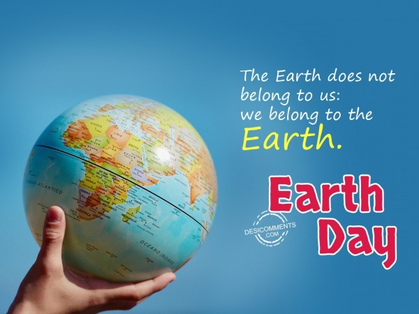 The earth does not belong to us, Earth Day