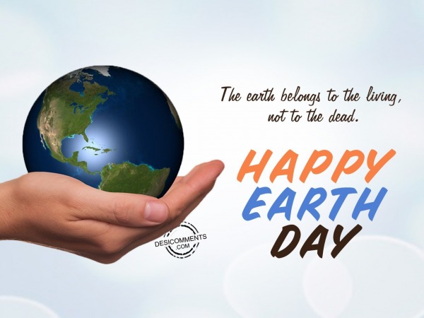 The earth is belongs to the living, Earth Day