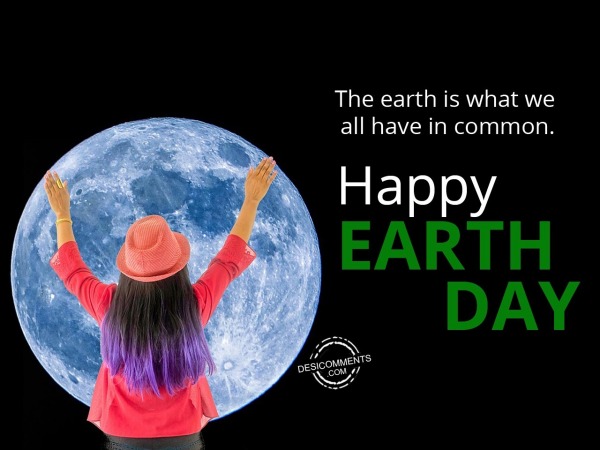 The earth is what we all have in common, Earth Day