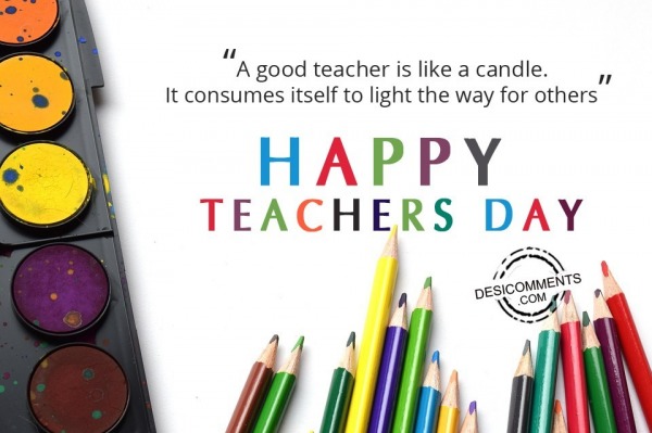 A good teacher is like a candle, Happy Teachers Day