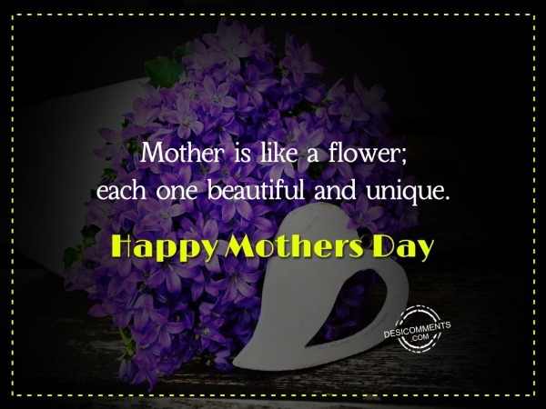 Mother Is Like A Flower Each One Beautiful And Unique. Happy Mother Day