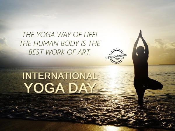 The Yoga Way Of Life! The Human Body Is The Best Work Of Art.