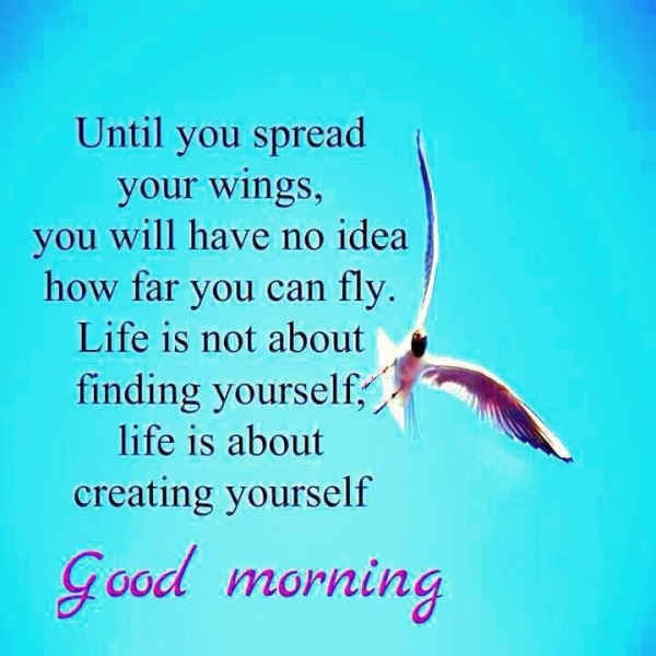Life Is About Creating Yourself - Good Morning