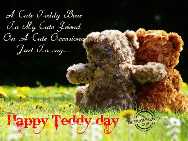 A cute teddy bear to me cute friend, Happy teddy day