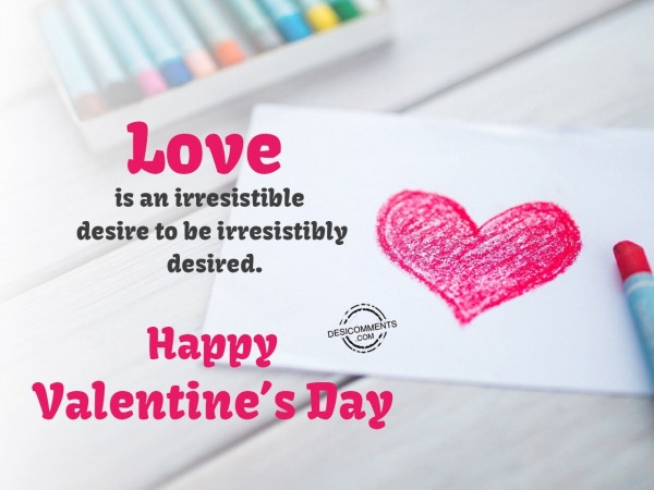 Love is an irresistible desire to be irresistibly desired