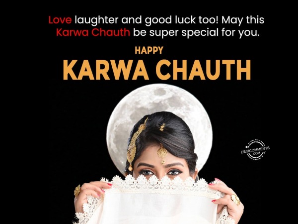 Love laughter and good luck to you, Happy Karwa Chauth