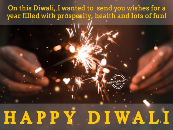 I wanted to send you wishes for year full of prosperity, Happy Diwali