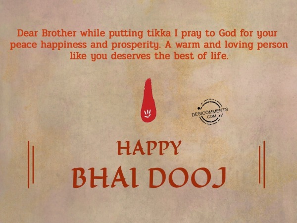 Dear brother, I pray to god for your peace and happiness, Happy Bhai Dooj