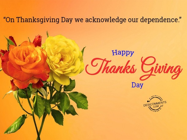 “On Thanksgiving Day we acknowledge our dependence.”