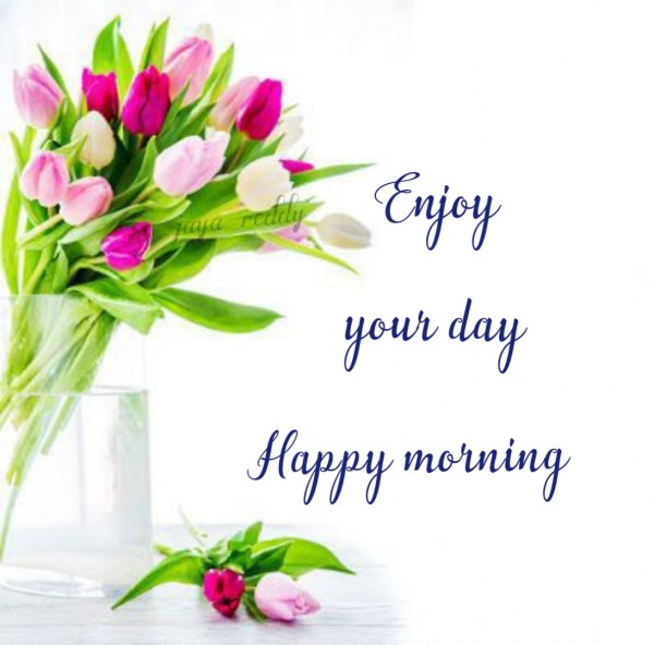 Enjoy Your Day Happy Morning