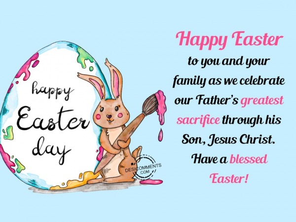 Happy Easter to you and your family as we celebrate our Father’s greatest sacrifice through his Son, Jesus Christ. Have a blessed Easter!