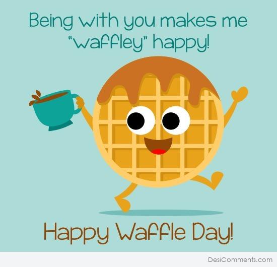 Being With You Makes Me Waffley Happy, Happy Waffle Day