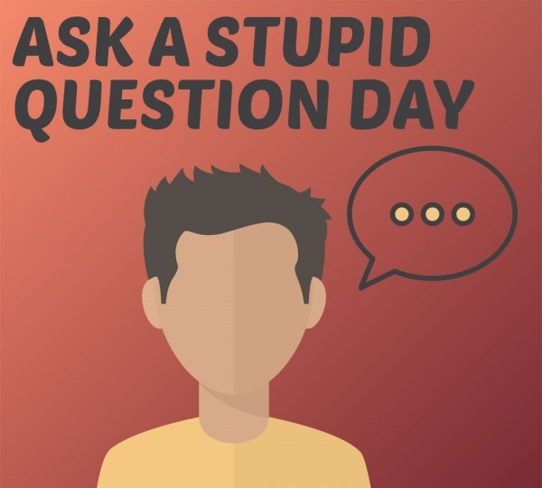 Ask a Stupid Question Day