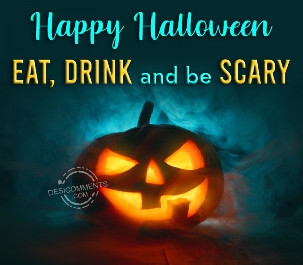 Eat, Drink And Be Scary. Happy Halloween