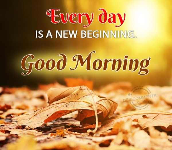 Good Morning, Every Day Is A New Beginning.