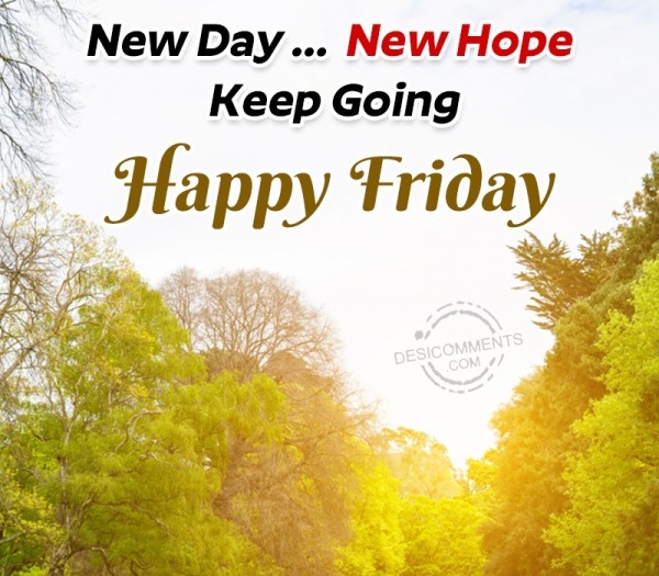 Happy Friday, New day, New Hope