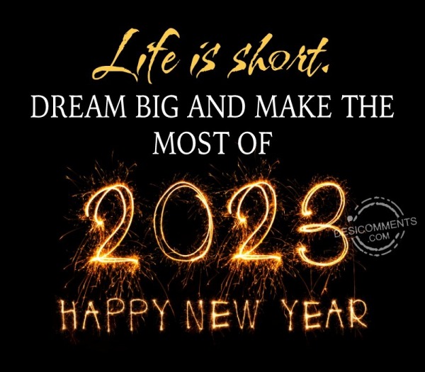Life Is Short. Dream Big And Make The Most Of 2023