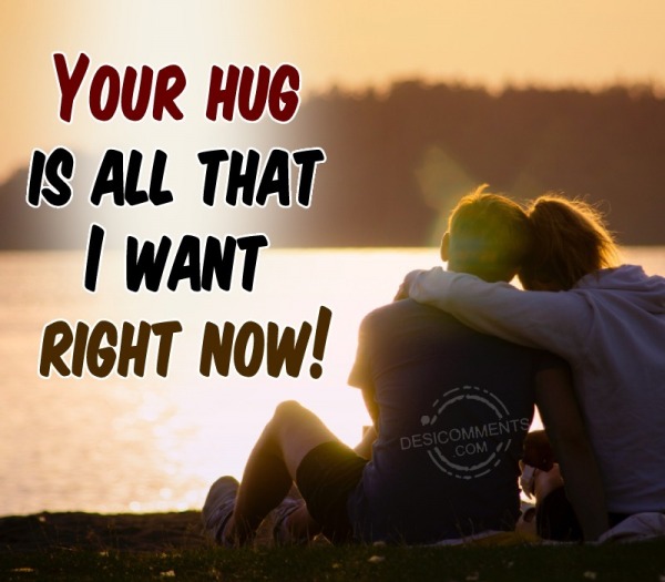 Your Hug Is All That I Want Right Now